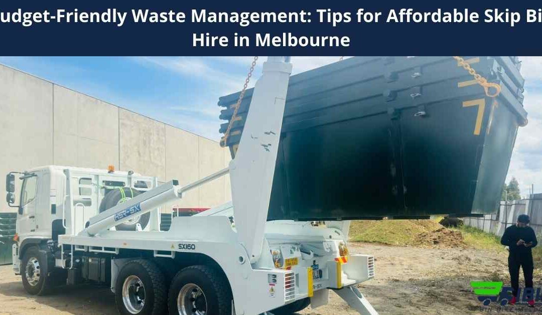 Budget-Friendly Waste Management: Tips for Affordable Skip Bin Hire in Melbourne