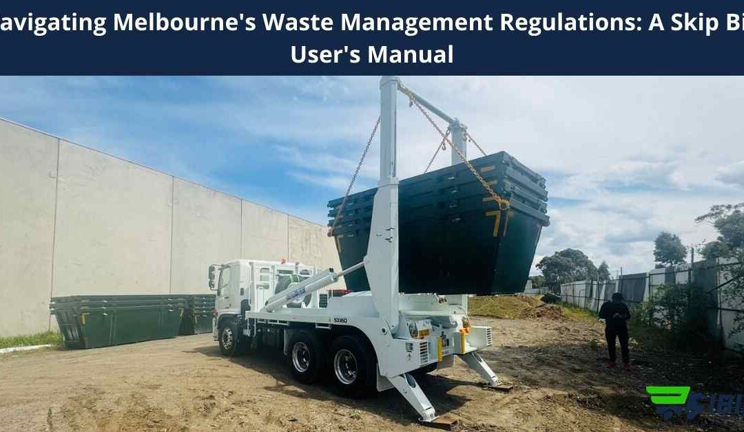 Navigating Melbourne’s Waste Management Regulations: A Skip Bin User’s Manual