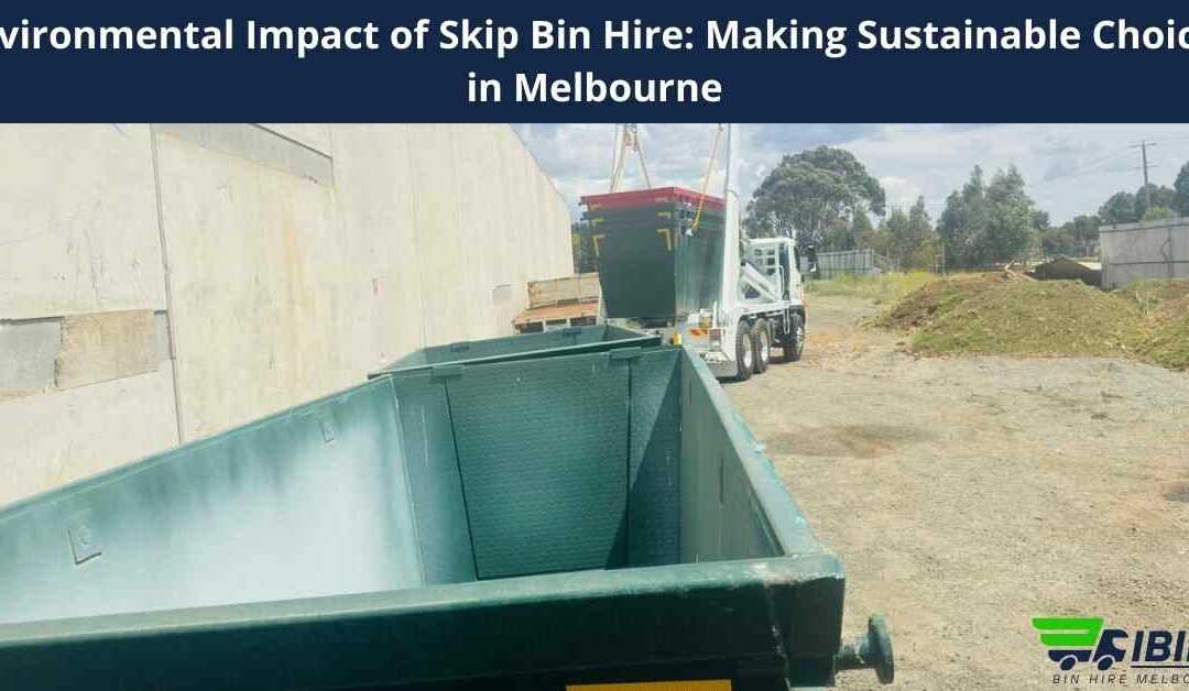 Environmental Impact of Skip Bin Hire: Making Sustainable Choices in Melbourne
