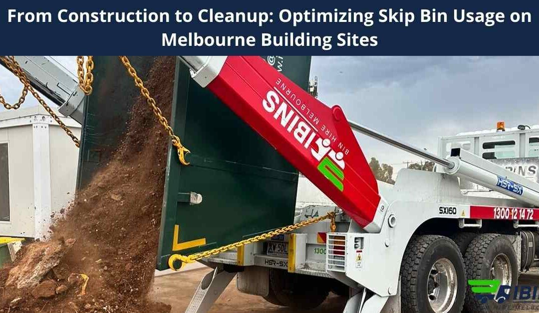 From Construction to Cleanup: Optimizing Skip Bin Usage on Melbourne Building Sites
