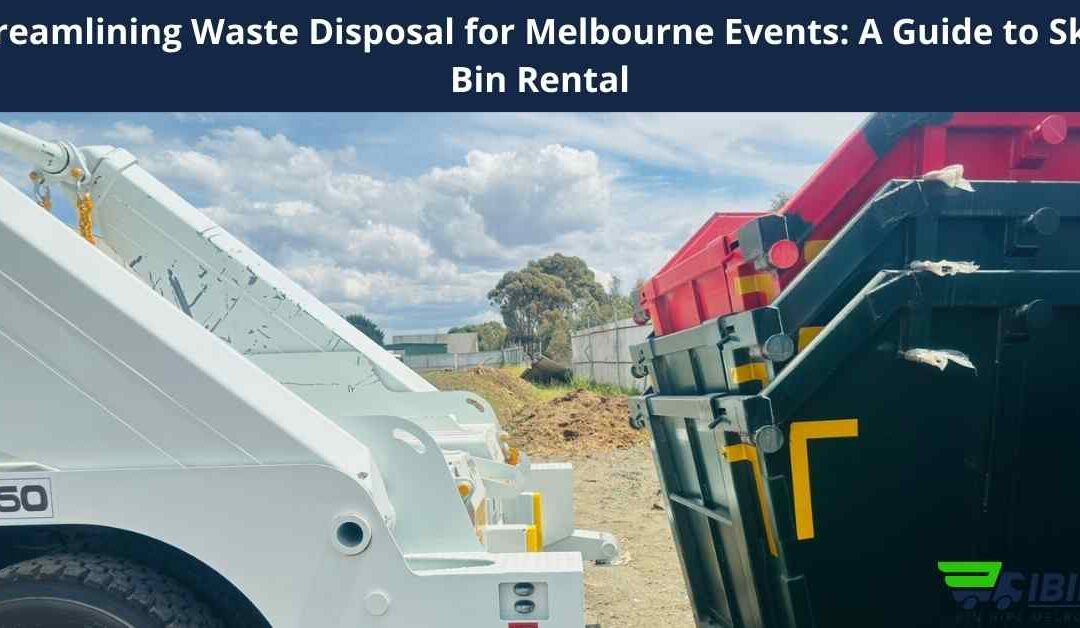 Streamlining Waste Disposal for Melbourne Events: A Guide to Skip Bin Rental