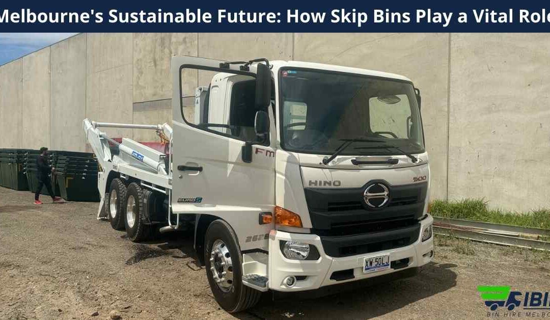 Melbourne’s Sustainable Future: How Skip Bins Play a Vital Role
