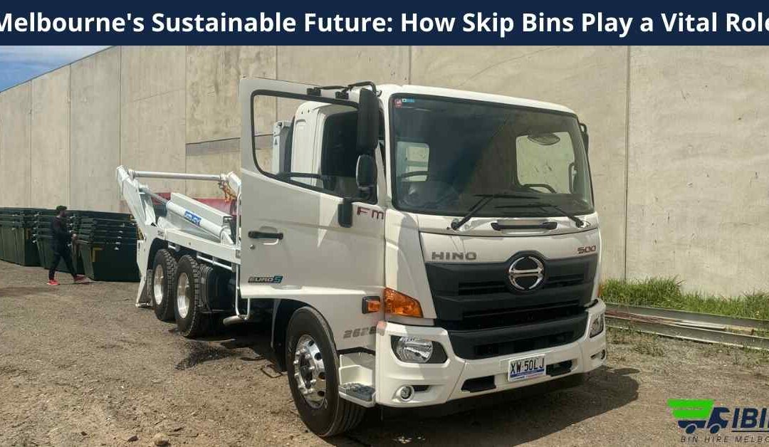 Melbourne's Sustainable Future: How Skip Bins Play a Vital Role