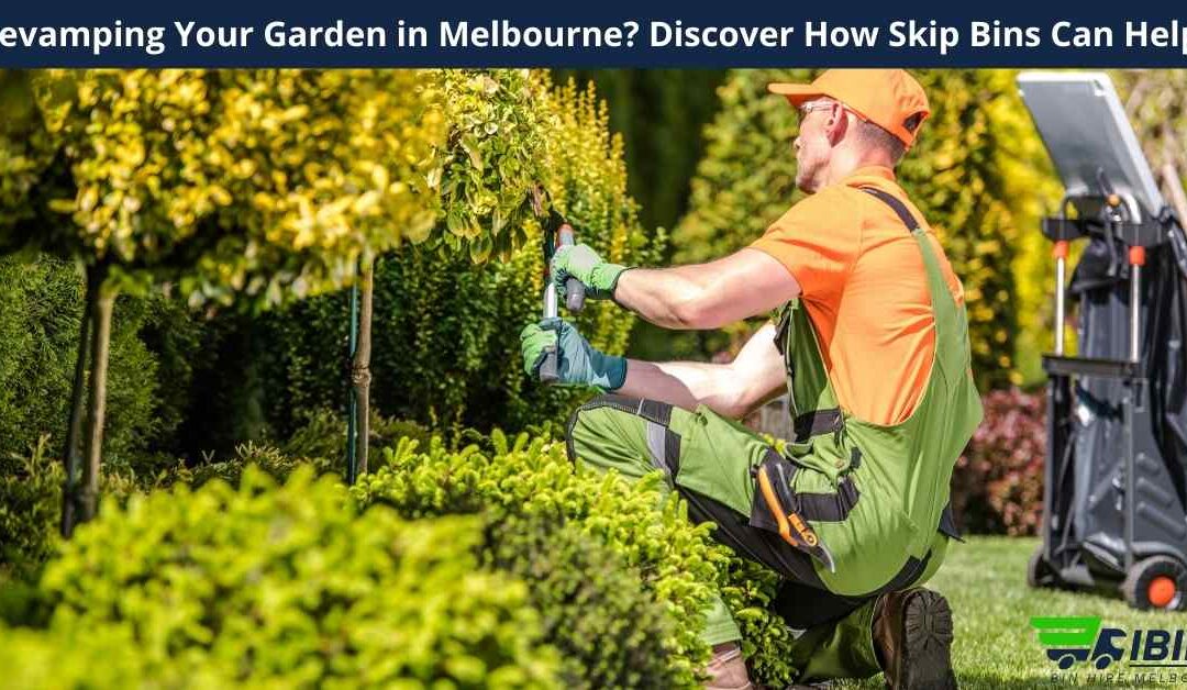 Revamping Your Garden in Melbourne? Discover How Skip Bins Can Help!